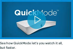 See how QuickMode let's you watch it all, but faster